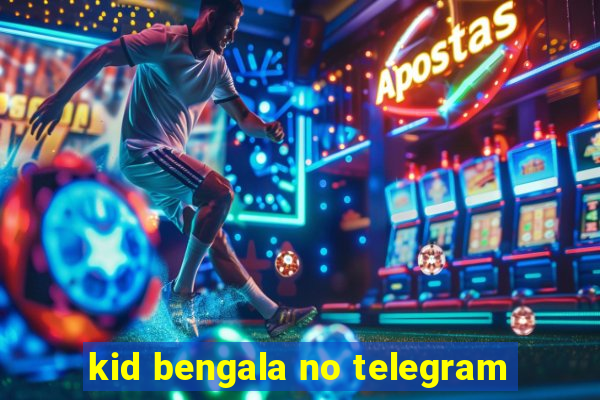 kid bengala no telegram